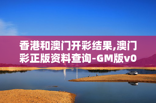 香港和澳门开彩结果,澳门彩正版资料查询-GM版v03.52.90