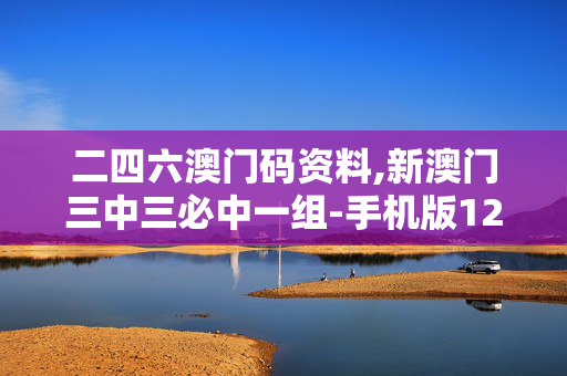二四六澳门码资料,新澳门三中三必中一组-手机版121.740
