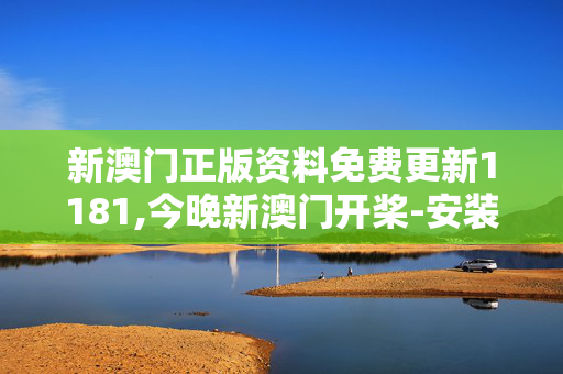 新澳门正版资料免费更新1181,今晚新澳门开桨-安装版v415.045