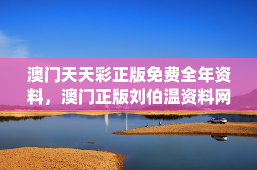 澳门天天彩正版免费全年资料，澳门正版刘伯温资料网站_最新答案解释落实_网页版v430.390