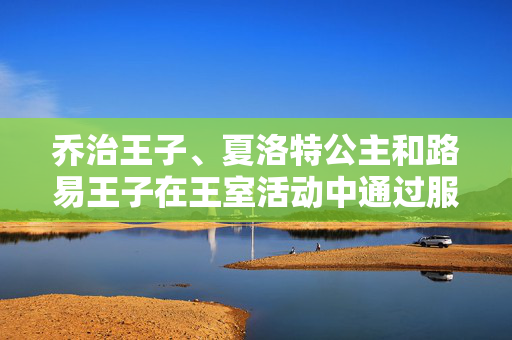 乔治王子、夏洛特公主和路易王子在王室活动中通过服装传达了强有力的隐藏信息