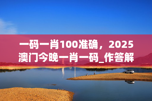 一码一肖100准确，2025澳门今晚一肖一码_作答解释落实的民间信仰_实用版989.952