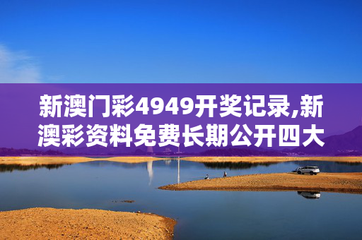 新澳门彩4949开奖记录,新澳彩资料免费长期公开四大才子-3DM65.24.81