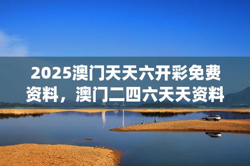 2025澳门天天六开彩免费资料，澳门二四六天天资料大全2025_作答解释落实_安卓版367.459