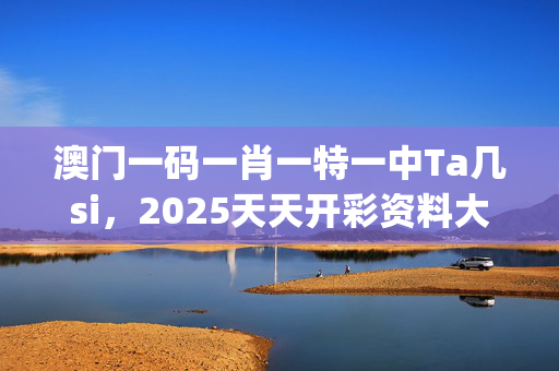 澳门一码一肖一特一中Ta几si，2025天天开彩资料大全免费_一句引发热议_安卓版796.415