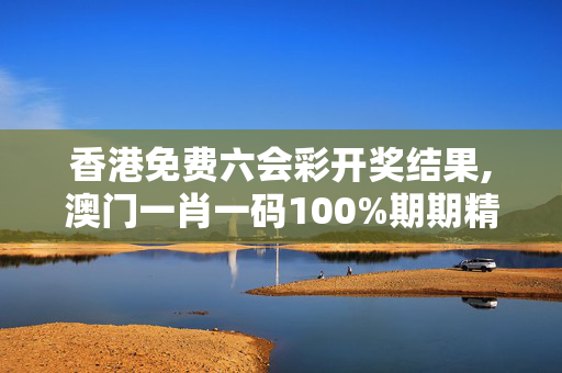香港免费六会彩开奖结果,澳门一肖一码100%期期精准-3DM79.00.42