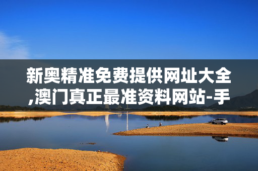 新奥精准免费提供网址大全,澳门真正最准资料网站-手机版231.727