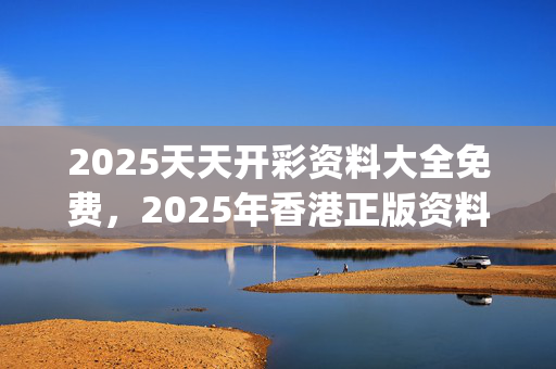 2025天天开彩资料大全免费，2025年香港正版资料_作答解释落实的民间信仰_实用版940.146