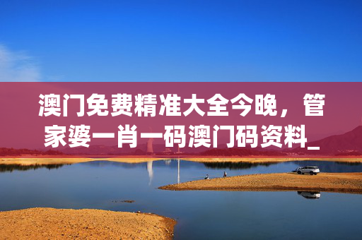 澳门免费精准大全今晚，管家婆一肖一码澳门码资料_作答解释落实的民间信仰_iPad82.28.71