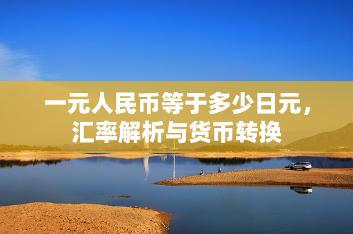 一元人民币等于多少日元，汇率解析与货币转换