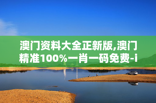 澳门资料大全正新版,澳门精准100%一肖一码免费-iPad10.01.26
