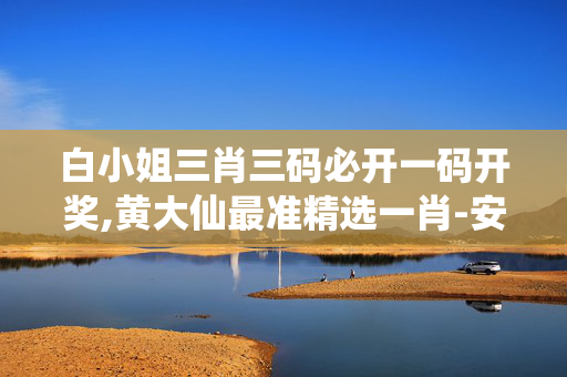 白小姐三肖三码必开一码开奖,黄大仙最准精选一肖-安卓版703.201