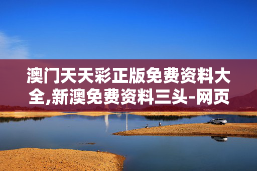 澳门天天彩正版免费资料大全,新澳免费资料三头-网页版v099.652