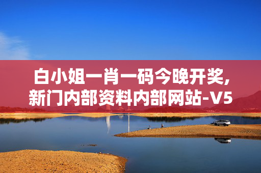 白小姐一肖一码今晚开奖,新门内部资料内部网站-V54.39.72