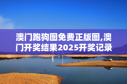 澳门跑狗图免费正版图,澳门开奖结果2025开奖记录-V85.16.53