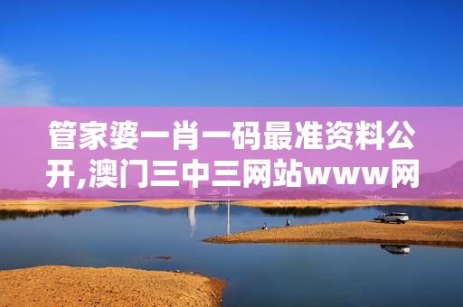 管家婆一肖一码最准资料公开,澳门三中三网站www网址-V53.62.58
