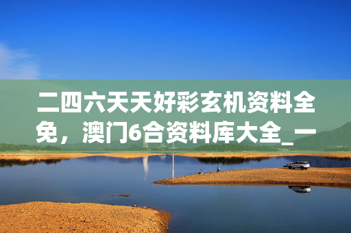 二四六天天好彩玄机资料全免，澳门6合资料库大全_一句引发热议_安装版v525.406