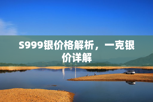 S999银价格解析，一克银价详解