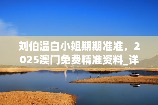 刘伯温白小姐期期准准，2025澳门免费精准资料_详细解答解释落实_iPad35.43.86