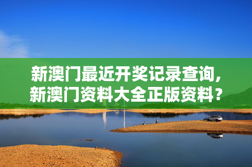 新澳门最近开奖记录查询,新澳门资料大全正版资料？奥利奥-GM版v07.24.87