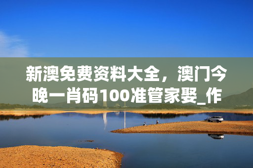 新澳免费资料大全，澳门今晚一肖码100准管家娶_作答解释落实的民间信仰_主页版v220.083