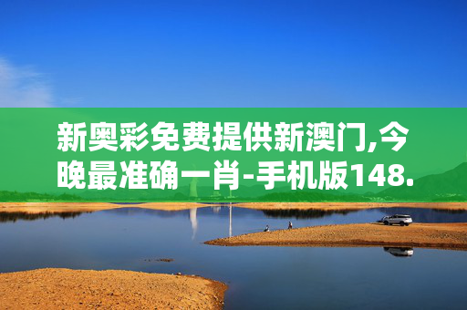 新奥彩免费提供新澳门,今晚最准确一肖-手机版148.101
