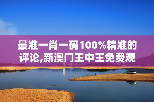 最准一肖一码100%精准的评论,新澳门王中王免费观看资料-3DM36.49.96