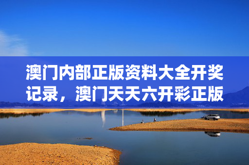 澳门内部正版资料大全开奖记录，澳门天天六开彩正版澳门_作答解释落实_网页版v986.869