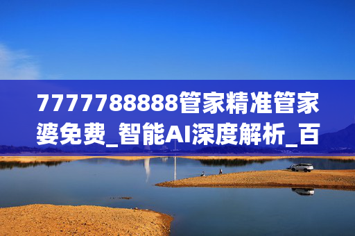 7777788888管家精准管家婆免费_智能AI深度解析_百度移动统计版.223.16
