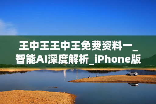 王中王王中王免费资料一_智能AI深度解析_iPhone版v11.64.1135