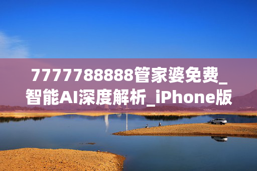 7777788888管家婆免费_智能AI深度解析_iPhone版v11.64.383