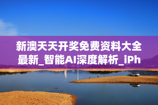 新澳天天开奖免费资料大全最新_智能AI深度解析_iPhone版v11.64.910