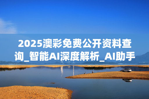 2025澳彩免费公开资料查询_智能AI深度解析_AI助手版g12.64.497