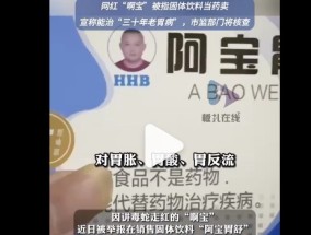 讲蛇毒走红的“啊宝” 被指固体饮料当药卖，市场监管部门回应将核查